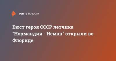 Бюст героя СССР летчика "Нормандии - Неман" открыли во Флориде - ren.tv - США - USA - шт.Флорида - штат Вашингтон