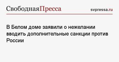 Джен Псаки - В Белом доме заявили о нежелании вводить дополнительные санкции против России - svpressa.ru - Вашингтон