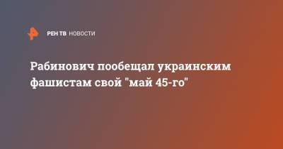 Вадим Рабинович - Рабинович пообещал украинским фашистам свой "май 45-го" - ren.tv - Украина