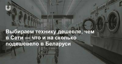 Выбираем технику дешевле, чем в Сети — что и на сколько подешевело в Беларуси - news.tut.by