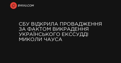 СБУ відкрила провадження за фактом викрадення українського екссудді Миколи Чауса - bykvu.com