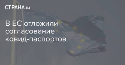 Шарль Мишель - В ЕС отложили согласование ковид-паспортов - strana.ua - Греция