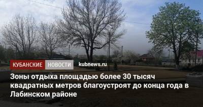 Зоны отдыха площадью более 30 тысяч квадратных метров благоустроят до конца года в Лабинском районе - kubnews.ru - Краснодарский край - Лабинск - Благоустройство