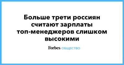 Больше трети россиян считают зарплаты топ-менеджеров слишком высокими - forbes.ru