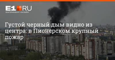 Густой черный дым видно из центра: в Пионерском крупный пожар - e1.ru - Екатеринбург - Свердловская обл. - Пионерск