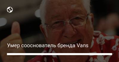 Умер сооснователь бренда Vans - liga.net - шт. Калифорния