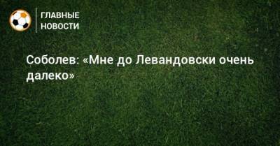 Александр Соболев - Роберт Левандовски - Соболев: «Мне до Левандовски очень далеко» - bombardir.ru