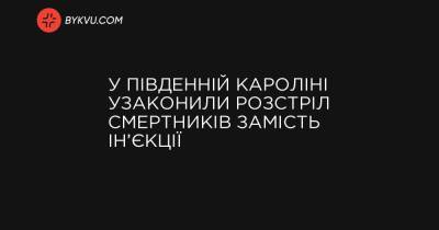 У Південній Кароліні узаконили розстріл смертників замість ін’єкції - bykvu.com