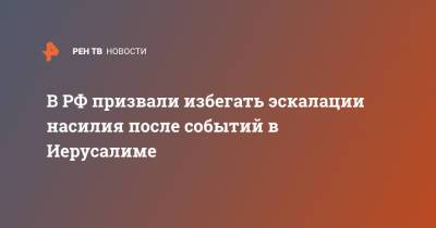 В РФ призвали избегать эскалации насилия после событий в Иерусалиме - ren.tv - Москва - Израиль - Палестина - Иерусалим - Восточный Иерусалим