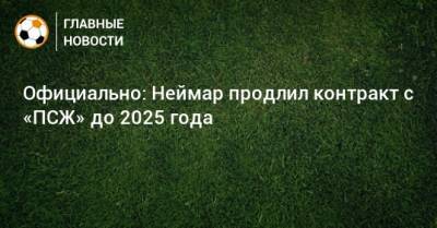 Официально: Неймар продлил контракт с «ПСЖ» до 2025 года - bombardir.ru