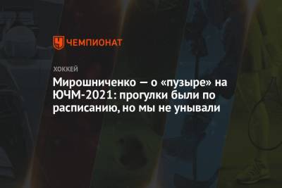 Иван Мирошниченко - Мирошниченко — о «пузыре» на ЮЧМ-2021: прогулки были по расписанию, но мы не унывали - championat.com - Москва - Техас