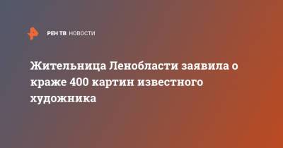 Жительница Ленобласти заявила о краже 400 картин известного художника - ren.tv - Ленинградская обл. - р-н Всеволожский - РСФСР