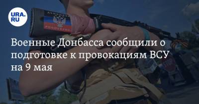 Даниил Безсонов - Эдуард Басурин - Военные Донбасса сообщили о подготовке к провокациям ВСУ на 9 мая - ura.news - ДНР