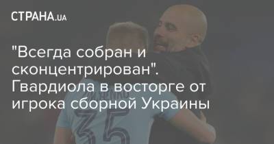 Хосеп Гвардиола - Александр Зинченко - "Всегда собран и сконцентрирован". Гвардиола в восторге от игрока сборной Украины - strana.ua - Украина