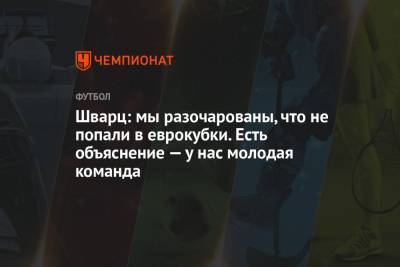 Михаил Рождественский - Сандро Шварц - Шварц: мы разочарованы, что не попали в еврокубки. Есть объяснение — у нас молодая команда - championat.com