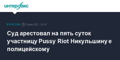 Мансур Гильманов - Вероника Никульшина - Cуд арестовал на пять суток участницу Pussy Riot Никульшину е полицейскому - interfax.ru - Москва