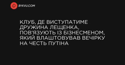 Клуб, де виступатиме дружина Лещенка, пов’язують із бізнесменом, який влаштовував вечірку на честь Путіна - bykvu.com