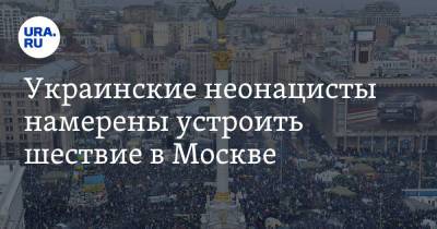 Украинские неонацисты намерены устроить шествие в Москве - ura.news - Москва - Киев - Львов - Донецк
