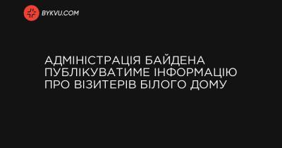 Адміністрація Байдена публікуватиме інформацію про візитерів Білого дому - bykvu.com