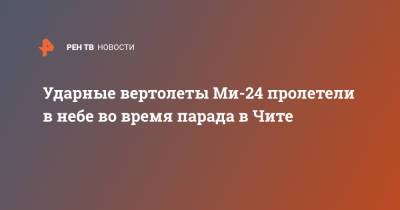 Ударные вертолеты Ми-24 пролетели в небе во время парада в Чите - ren.tv - Чита