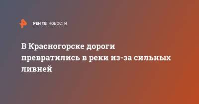 В Красногорске дороги превратились в реки из-за сильных ливней - ren.tv - Московская обл. - Красногорск - Московская область