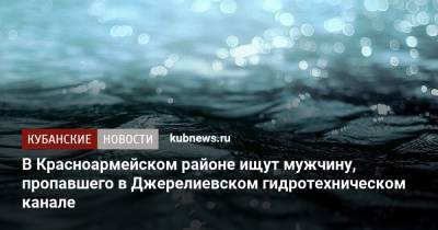 В Красноармейском районе ищут мужчину, пропавшего в Джерелиевском гидротехническом канале - kubnews.ru - Краснодарский край - район Красноармейский