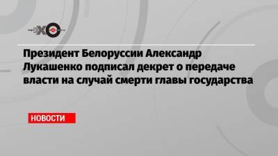 Александр Лукашенко - Президент Белоруссии Александр Лукашенко подписал декрет о передаче власти на случай смерти главы государства - echo.msk.ru