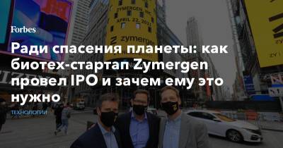 Ради спасения планеты: как биотех-стартап Zymergen провел IPO и зачем ему это нужно - forbes.ru - Экология