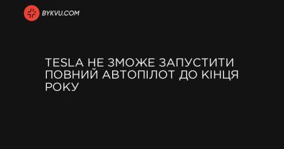 Tesla не зможе запустити повний автопілот до кінця року - bykvu.com - Reuters