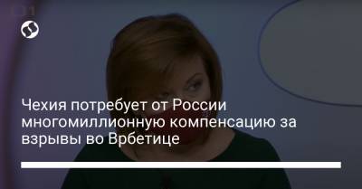 Алена Шиллерова - Чехия потребует от России многомиллионную компенсацию за взрывы во Врбетице - liga.net