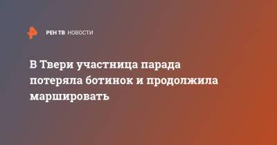 В Твери участница парада потеряла ботинок и продолжила маршировать - ren.tv - Москва - Тверь