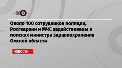 Александр Мураховский - Около 100 сотрудников полиции, Росгвардии и МЧС задействованы в поисках министра здравоохранения Омской области - echo.msk.ru - Омская обл.
