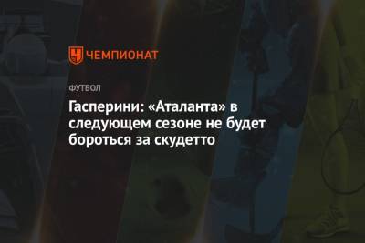 Джан Пьеро Гасперини - Гасперини: «Аталанта» в следующем сезоне не будет бороться за скудетто - championat.com