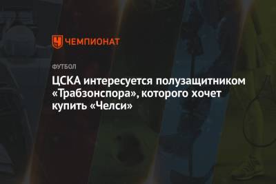 ЦСКА интересуется полузащитником «Трабзонспора», которого хочет купить «Челси» - championat.com - Москва - Лондон - Турция