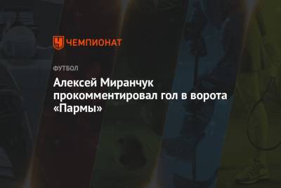 Алексей Миранчук - Алексей Миранчук прокомментировал гол в ворота «Пармы» - championat.com