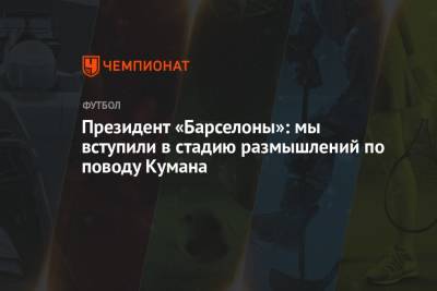 Рональд Куман - Жоан Лапорт - Президент «Барселоны»: мы вступили в стадию размышлений по поводу Кумана - championat.com - Испания