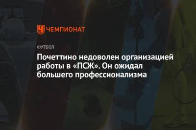 Маурисио Почеттино - Почеттино недоволен организацией работы в «ПСЖ». Он ожидал большего профессионализма - championat.com