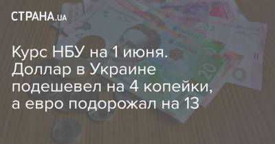 Курс НБУ на 1 июня. Доллар в Украине подешевел на 4 копейки, а евро подорожал на 13 - strana.ua