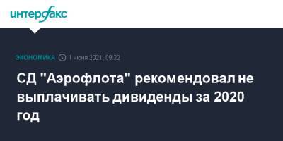 Андрей Белоусов - СД "Аэрофлота" рекомендовал не выплачивать дивиденды за 2020 год - interfax.ru - Москва