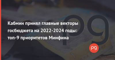 Кабмин принял главные векторы госбюджета на 2022-2024 годы: топ-9 приоритетов Минфина - thepage.ua - Кабинет Министров