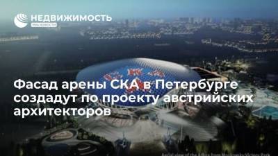Фасад арены СКА в Петербурге создадут по проекту австрийских архитекторов - realty.ria.ru - Санкт-Петербург
