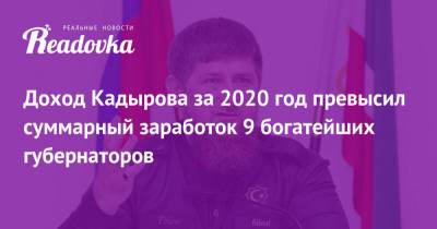 Рамзан Кадыров - Александр Евстифеев - Доход Кадырова за 2020 год превысил суммарный заработок 9 богатейших губернаторов - readovka.news - респ. Чечня - респ. Марий Эл