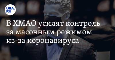 Наталья Комарова - В ХМАО усилят контроль за масочным режимом из-за коронавируса - ura.news - Югра