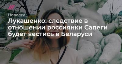 Владимир Путин - Владимир Макей - София Сапега - Лукашенко: следствие в отношении россиянки Сапеги будет вестись в Беларуси - tvrain.ru