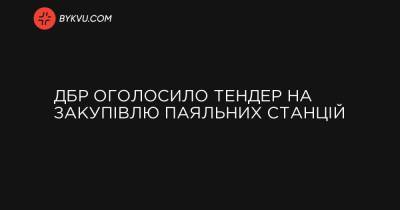 ДБР оголосило тендер на закупівлю паяльних станцій - bykvu.com - Украина