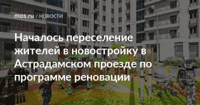 Сергей Левкин - Началось переселение жителей в новостройку в Астрадамском проезде по программе реновации - mos.ru - Москва