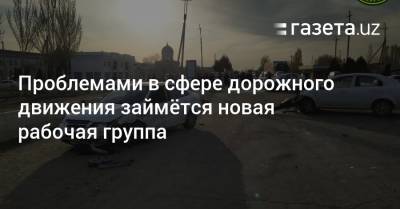 Шавкат Мирзиеев - Проблемами в сфере дорожного движения займётся новая рабочая группа - gazeta.uz - Узбекистан