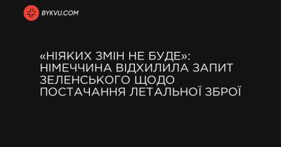 України Володимир Зеленський - «Ніяких змін не буде»: Німеччина відхилила запит Зеленського щодо постачання летальної зброї - bykvu.com - місто Київ - Німеччина