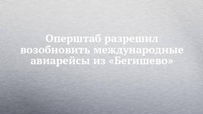 Оперштаб разрешил возобновить международные авиарейсы из «Бегишево» - chelny-izvest.ru - Москва - Египет - Турция - Эмираты - Тунис - Греция - Тунисская Респ.