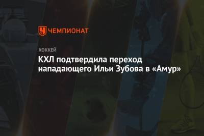 КХЛ подтвердила переход нападающего Ильи Зубова в «Амур» - championat.com - Москва